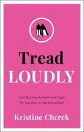 Tread Loudly: Call Out the Bullsh*t and Fight for Equality in the Workplace