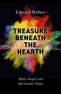 Treasure Beneath the Hearth - Myth, Gospel and Spirituality Today