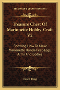 Treasure Chest Of Marionette Hobby-Craft V2: Showing How To Make Marionette Hands-Feet-Legs, Arms And Bodies
