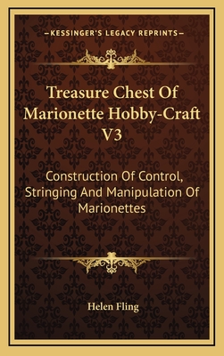 Treasure Chest of Marionette Hobby-Craft V3: Construction of Control, Stringing and Manipulation of Marionettes - Fling, Helen