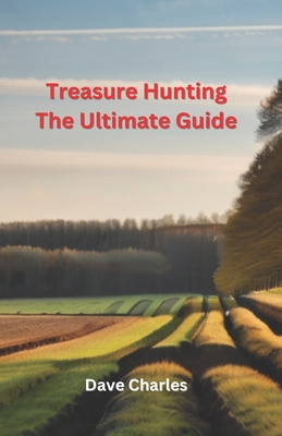 Treasure Hunting The Ultimate Guide: Metal Detecting, River Hunting, Magnet Fishing, Fossil Hunting, Gold Panning, Gem Hunting, Shipwreck Diving, Bottle Digging - Charles, Dave