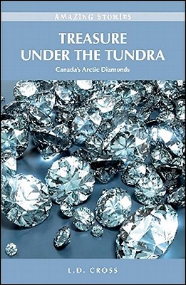 Treasure Under the Tundra: Canada's Arctic Diamonds - Cross, L.D.