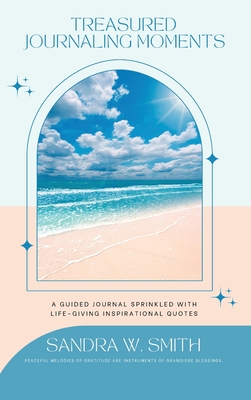 Treasured Journaling Moments A Guided Journal With Life-giving Inspiring Quotes - Smith, Sandra W