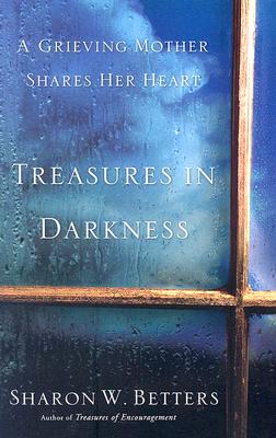 Treasures in Darkness: A Grieving Mother Shares Her Heart - Betters, Sharon W