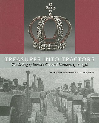 Treasures Into Tractors: The Selling of Russia's Cultural Heritage, 1918-1938 - Odom, Anne (Editor), and Salmond, Wendy R (Editor)