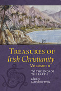 Treasures of Irish Christianity: to the Ends of the Earth