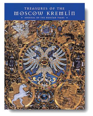 Treasures of the Moscow Kremlin: Arsenal of the Russian Tsars - Wilson, Guy (Foreword by), and Rodimtseva, Irina Aleksandrovna (Foreword by), and Smolensky, Alexander (Preface by)