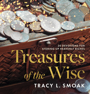 Treasures of the Wise: 30 Devotions for Storing Up Heavenly Riches