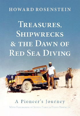 Treasures, Shipwrecks and the Dawn of Red Sea Diving: A Pioneer's Journey - Rosenstein, Howard, and Earle, Sylvia (Foreword by), and Doubilet, David (Foreword by)