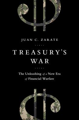 Treasury's War: The Unleashing of a New Era of Financial Warfare - Zarate, Juan