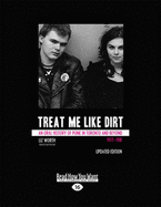 Treat Me Like Dirt: An Oral History of Punk in Toronto and Beyond 1977-1981 - Worth, Liz