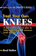 Treat Your Own Knees: A Self-Help Treatment Plan to Fully Rehabilitate 26 Common Knee Injuries and Conditions