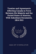 Treaties and Agreements Affecting Canada in Force Between His Majesty and the United States of America, with Subsidiary Documents, 1814-1913