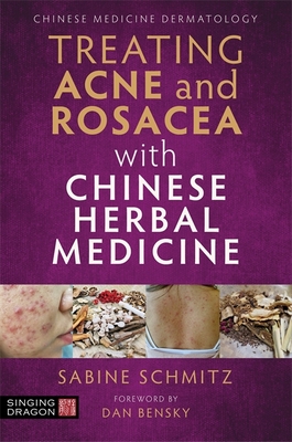 Treating Acne and Rosacea with Chinese Herbal Medicine - Schmitz, Sabine, and Bensky, Dan (Foreword by)