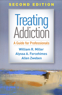 Treating Addiction: A Guide for Professionals - Miller, William R, PhD, and Forcehimes, Alyssa A, PhD, and Zweben, Allen, PhD