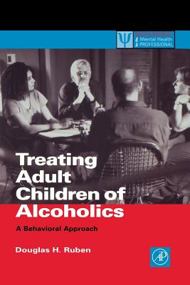 Treating Adult Children of Alcoholics: A Behavioral Approach - Ruben, Douglas H