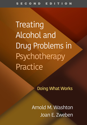 Treating Alcohol and Drug Problems in Psychotherapy Practice: Doing What Works - Washton, Arnold M, PhD, and Zweben, Joan E, PhD