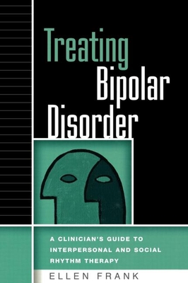 Treating Bipolar Disorder: A Clinician's Guide to Interpersonal and Social Rhythm Therapy - Frank, Ellen, Dr., PhD