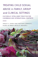 Treating Child Sexual Abuse in Family, Group and Clinical Settings: Culturally Intelligent Practice for Caribbean and International Contexts