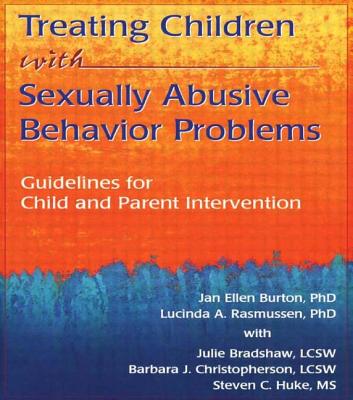 Treating Children with Sexually Abusive Behavior Problems: Guidelines for Child and Parent Intervention - Christopherson, Barbara J, and Burton, Jan Ellen, and Rasmussen, Lucinda A