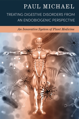 Treating Digestive Disorders from an Endobiogenic Perspective: An Innovative System of Plant Medicine - Michael, Paul