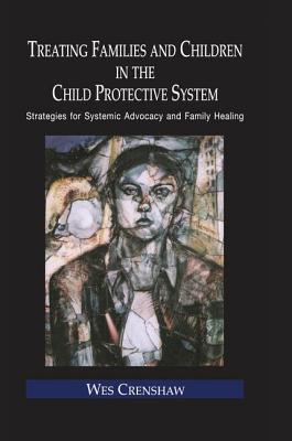 Treating Families and Children in the Child Protective System: Strategies for Systemic Advocacy and Family Healing - Crenshaw, Wes