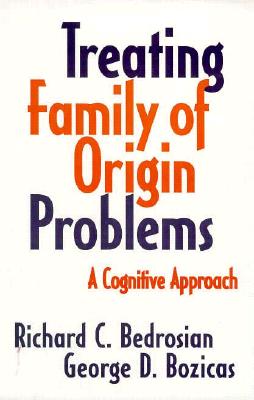 Treating Family of Origin Problems: A Cognitive Approach - Bedrosian, Richard C, and Bozicas, George D