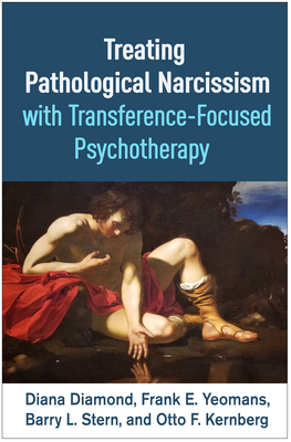 Treating Pathological Narcissism with Transference-Focused Psychotherapy - Diamond, Diana, PhD, and Yeomans, Frank E, MD, PhD, and Stern, Barry L, PhD