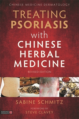 Treating Psoriasis with Chinese Herbal Medicine (Revised Edition): A Practical Handbook - Schmitz, Sabine, and Clavey, Steve (Foreword by)