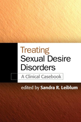 Treating Sexual Desire Disorders: A Clinical Casebook - Leiblum, Sandra R, PhD (Editor)