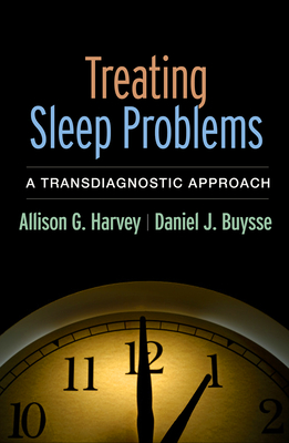 Treating Sleep Problems: A Transdiagnostic Approach - Harvey, Allison G, PhD, and Buysse, Daniel J, MD
