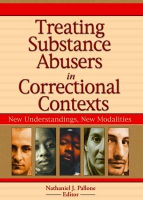 Treating Substance Abusers in Correctional Contexts: New Understandings, New Modalities - Pallone, Nathaniel J