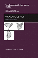 Treating the Adult Neurogenic Bladder, an Issue of Urologic Clinics: Volume 37-4