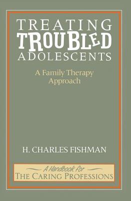 Treating Troubled Adolescents: A Family Therapy Approach - Fishman, H.