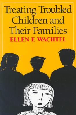 Treating Troubled Children and Their Families - Wachtel, Ellen F, PhD, Jd