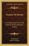 Treatise of Morals: And Selections from the Treatise of the Passions (1893)