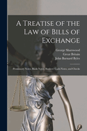 Treatise of the Law of Bills of Exchange: Promissory Notes, Bank-Notes, Bankers' Cash-Notes and Checks (Classic Reprint)