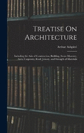 Treatise On Architecture: Including the Arts of Construction, Building, Stone-Masonry, Arch, Carpentry, Roof, Joinery, and Strength of Materials