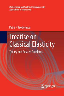 Treatise on Classical Elasticity: Theory and Related Problems - Teodorescu, Petre P