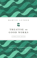 Treatise on Good Works: Luther Study Edition