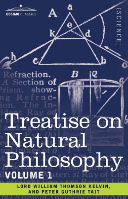 Treatise on Natural Philosophy: Volume 1 - Tait, Peter Guthrie, and Kelvin, Lord William Thomson