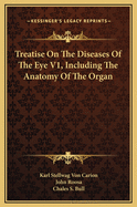 Treatise on the Diseases of the Eye V1, Including the Anatomy of the Organ