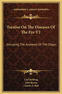 Treatise on the Diseases of the Eye V2: Including the Anatomy of the Organ