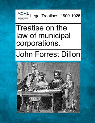 Treatise on the law of municipal corporations. - Dillon, John Forrest