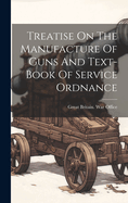 Treatise On The Manufacture Of Guns And Text-book Of Service Ordnance