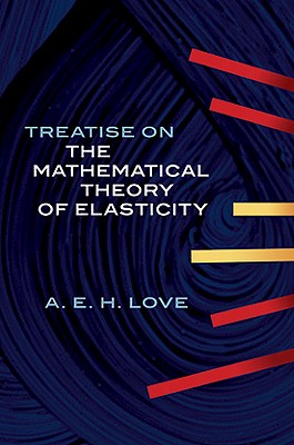 Treatise on the Mathematical Theory of Elasticity - Love, A E H