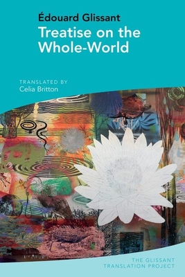 Treatise on the Whole-World: by douard Glissant - Britton, Celia