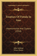 Treatises Of Fistula In Ano: Haemorrhoids And Clysters (1910)