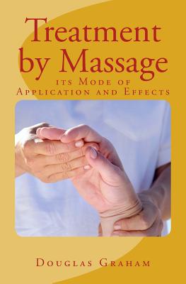 Treatment by Massage: its Mode of Application and Effects - Graham, Douglas, Professor