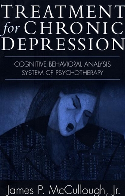 Treatment for Chronic Depression: Cognitive Behavioral Analysis System of Psychotherapy (CBASP) - McCullough, James P, PhD